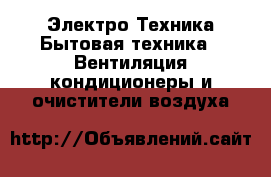 Электро-Техника Бытовая техника - Вентиляция,кондиционеры и очистители воздуха